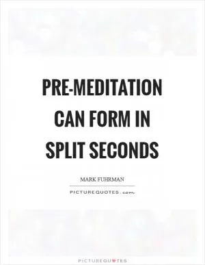 Pre-meditation can form in split seconds Picture Quote #1