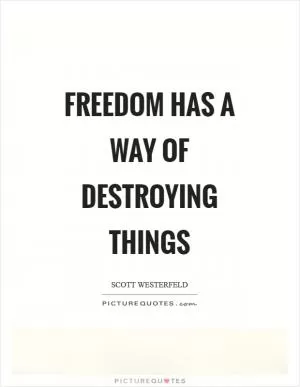 Freedom has a way of destroying things Picture Quote #1