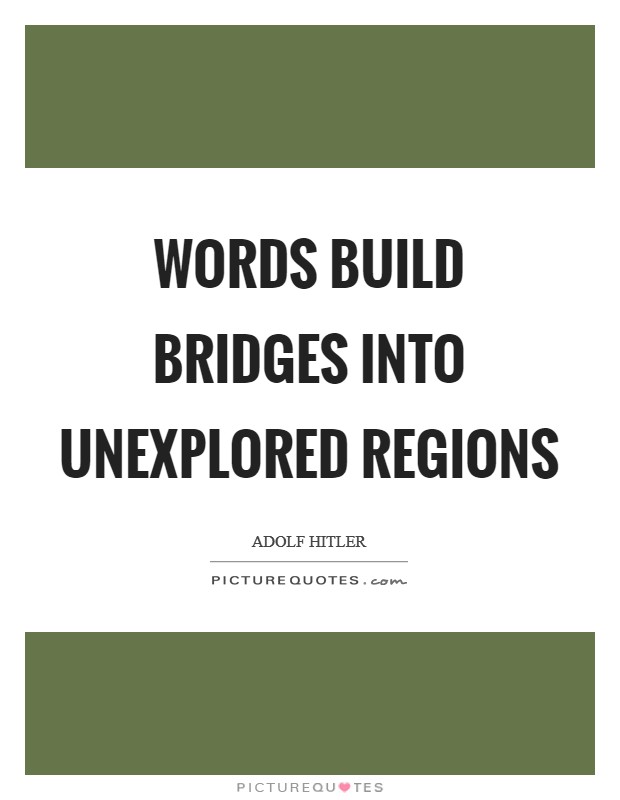 Words build bridges into unexplored regions Picture Quote #1
