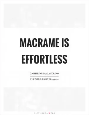 Macrame is effortless Picture Quote #1