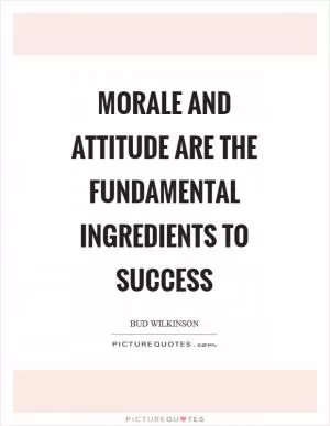 Morale and attitude are the fundamental ingredients to success Picture Quote #1