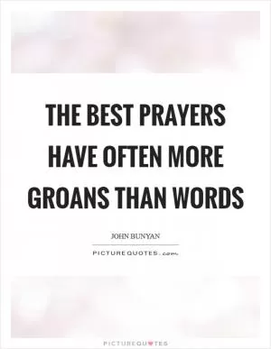The best prayers have often more groans than words Picture Quote #1