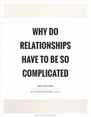 Why do relationships have to be so complicated Picture Quote #1