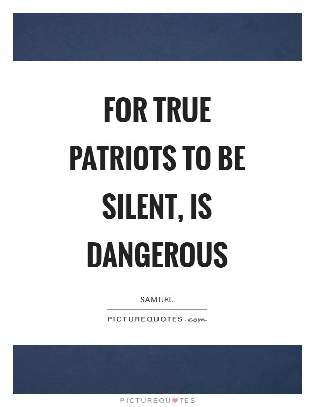 For true patriots to be silent, is dangerous Picture Quote #1