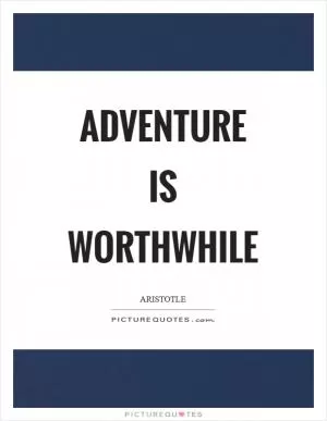 Adventure is worthwhile Picture Quote #1