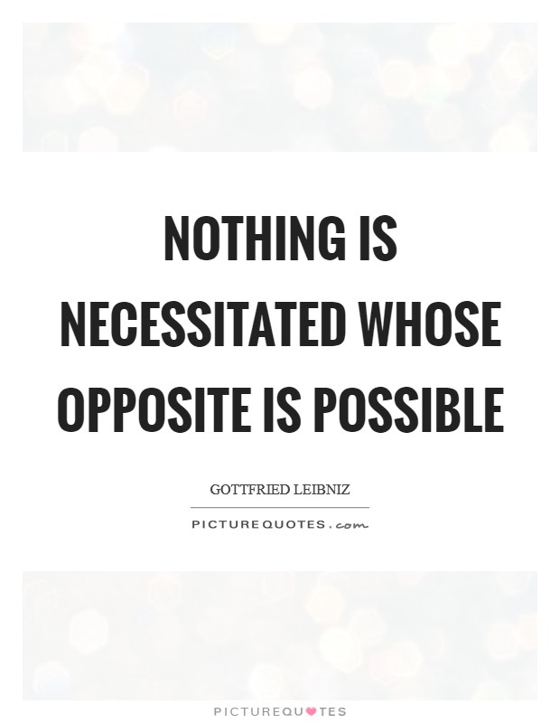 Nothing is necessitated whose opposite is possible Picture Quote #1