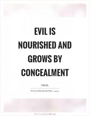 Evil is nourished and grows by concealment Picture Quote #1