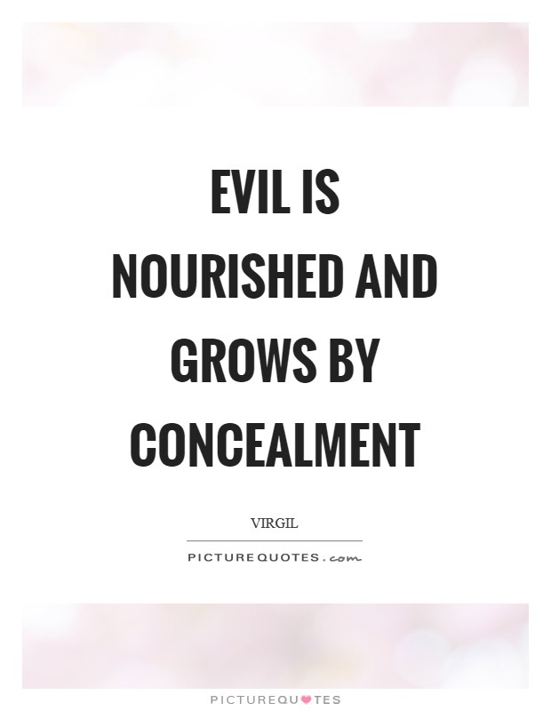 Evil is nourished and grows by concealment Picture Quote #1