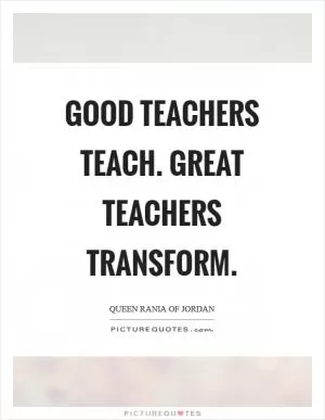 Good teachers teach. Great teachers transform Picture Quote #1