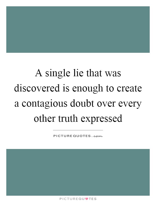 A single lie that was discovered is enough to create a contagious doubt over every other truth expressed Picture Quote #1