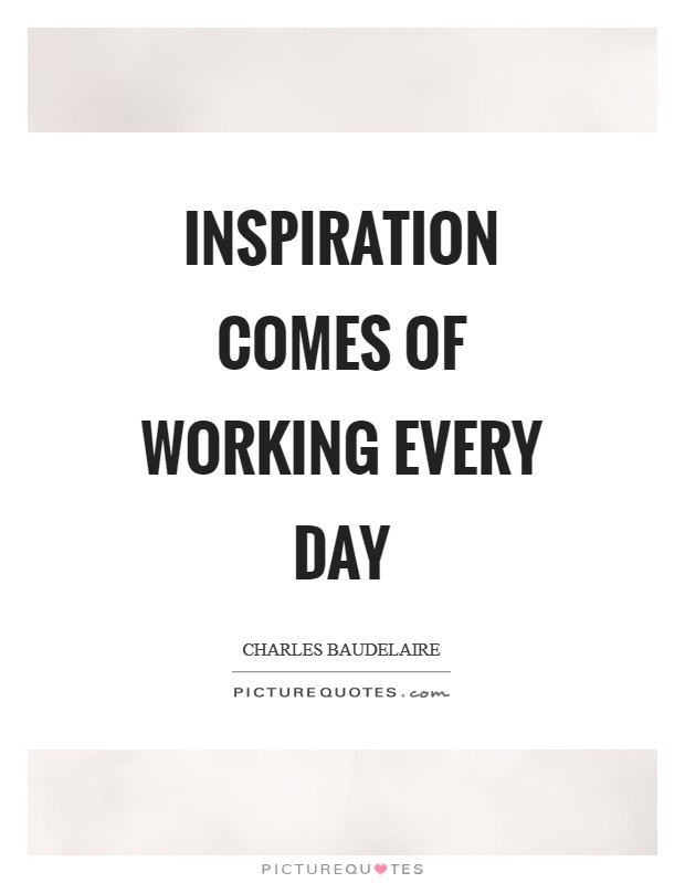 Inspiration comes of working every day Picture Quote #1