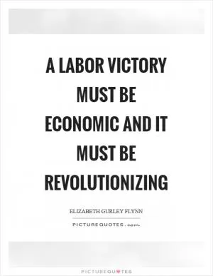 A labor victory must be economic and it must be revolutionizing Picture Quote #1