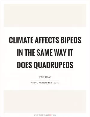 Climate affects bipeds in the same way it does quadrupeds Picture Quote #1