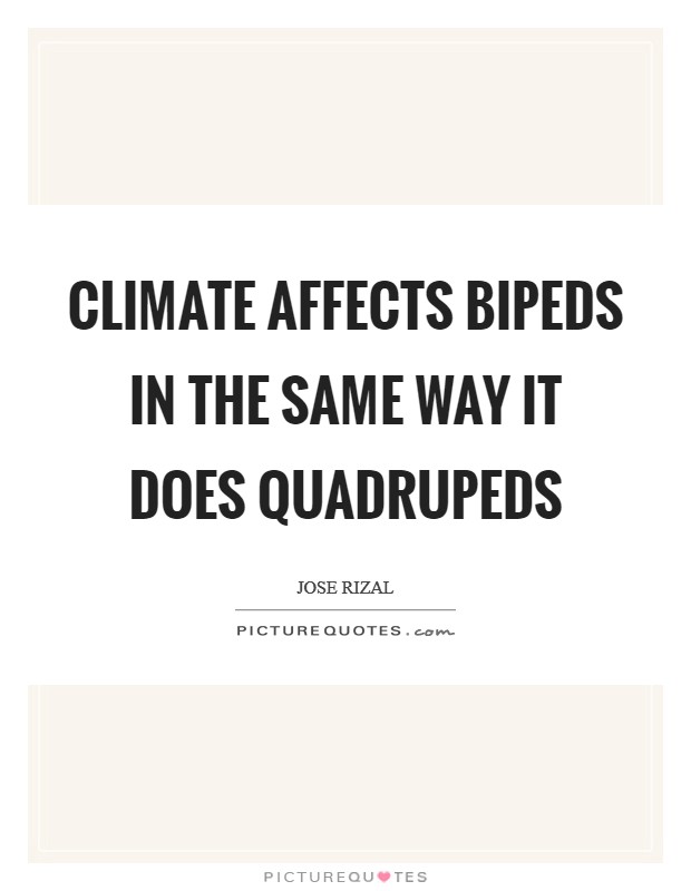 Climate affects bipeds in the same way it does quadrupeds Picture Quote #1