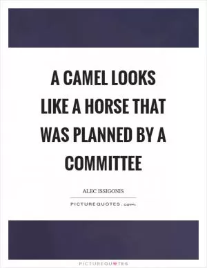 A camel looks like a horse that was planned by a committee Picture Quote #1