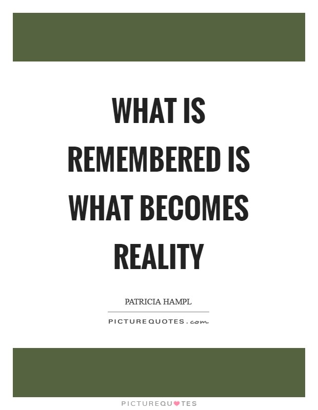 What is remembered is what becomes reality Picture Quote #1