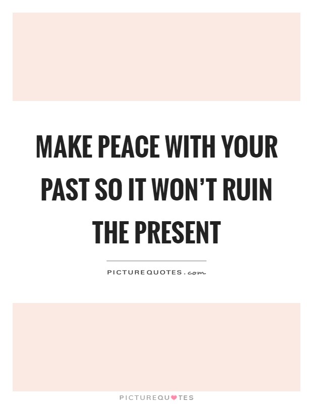 Make peace with your past so it won't ruin the present Picture Quote #1