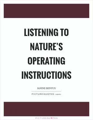 Listening to nature’s operating instructions Picture Quote #1
