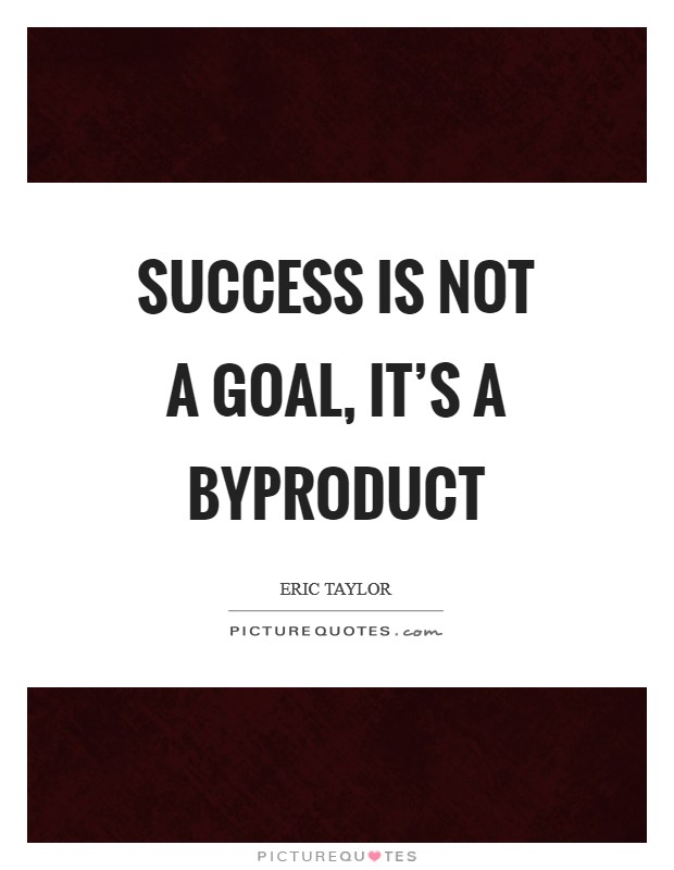 Success is not a goal, it's a byproduct Picture Quote #1