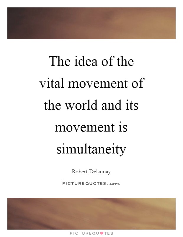The idea of the vital movement of the world and its movement is simultaneity Picture Quote #1