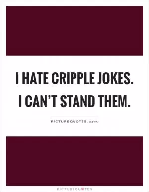 I hate cripple jokes. I can’t stand them Picture Quote #1