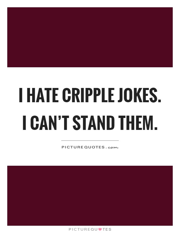 I hate cripple jokes. I can't stand them Picture Quote #1