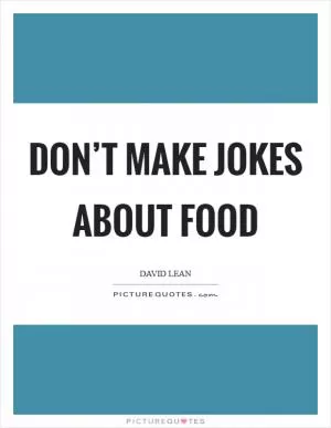 Don’t make jokes about food Picture Quote #1