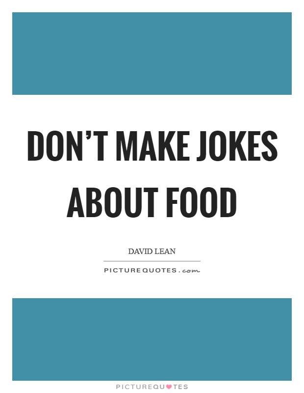 Don't make jokes about food Picture Quote #1