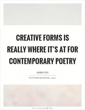 Creative forms is really where it’s at for contemporary poetry Picture Quote #1