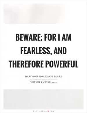 Beware; for I am fearless, and therefore powerful Picture Quote #1