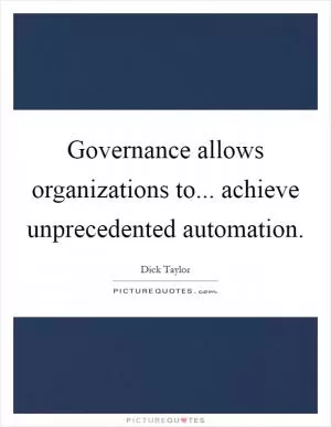 Governance allows organizations to... achieve unprecedented automation Picture Quote #1
