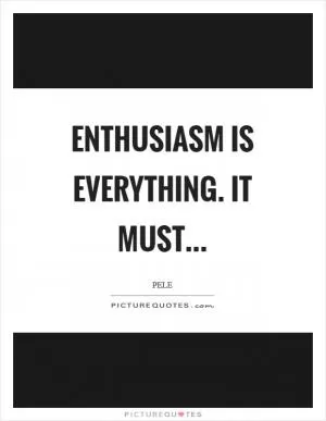 Enthusiasm is everything. It must Picture Quote #1