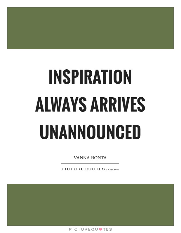 Inspiration always arrives unannounced Picture Quote #1