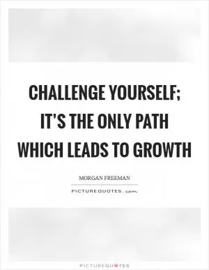 Challenge yourself; it’s the only path which leads to growth Picture Quote #1