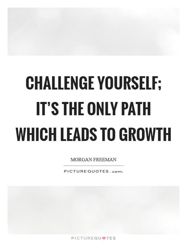 Challenge yourself; it's the only path which leads to growth Picture Quote #1