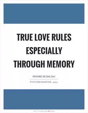 True love rules especially through memory Picture Quote #1