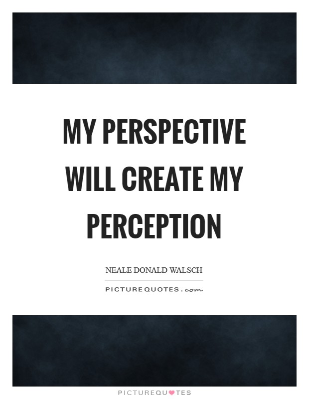 My perspective will create my perception Picture Quote #1