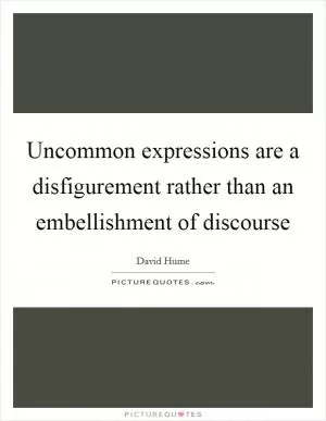Uncommon expressions are a disfigurement rather than an embellishment of discourse Picture Quote #1