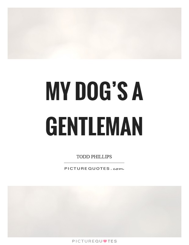 My dog's a gentleman Picture Quote #1