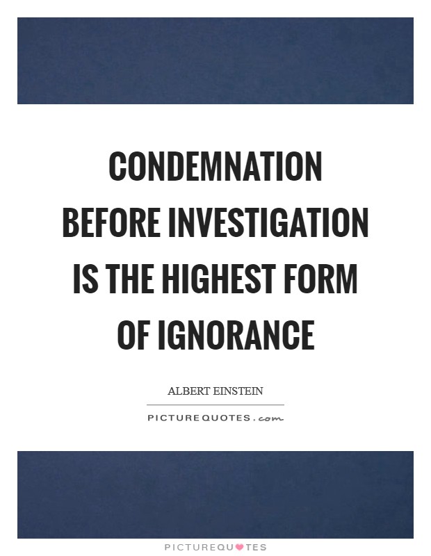 Condemnation before investigation is the highest form of ignorance Picture Quote #1