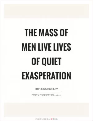 The mass of men live lives of quiet exasperation Picture Quote #1