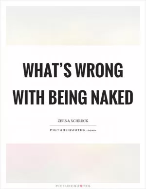 What’s wrong with being naked Picture Quote #1
