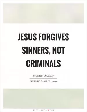 Jesus forgives sinners, not criminals Picture Quote #1