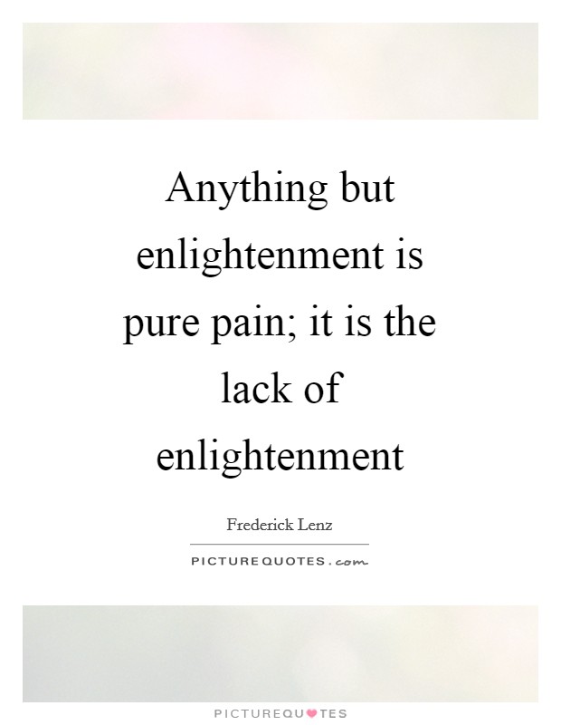 Anything but enlightenment is pure pain; it is the lack of enlightenment Picture Quote #1