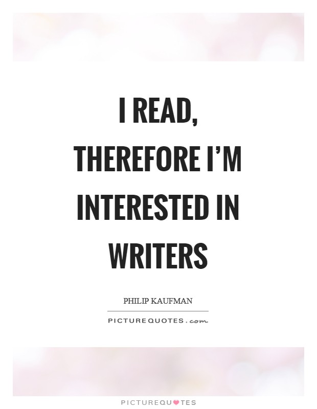 I read, therefore I'm interested in writers Picture Quote #1