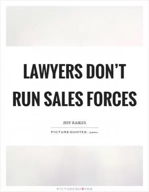 Lawyers don’t run sales forces Picture Quote #1