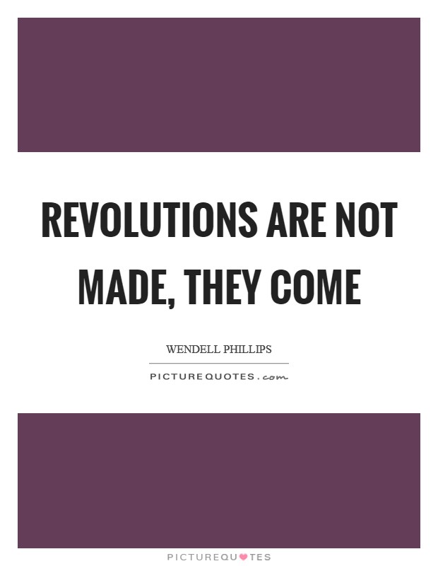 Revolutions are not made, they come Picture Quote #1