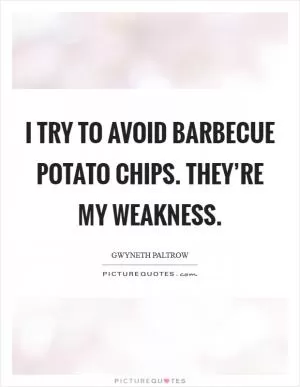 I try to avoid barbecue potato chips. They’re my weakness Picture Quote #1