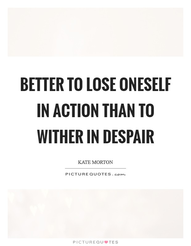Better to lose oneself in action than to wither in despair Picture Quote #1