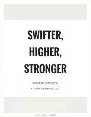 Swifter, higher, stronger Picture Quote #1